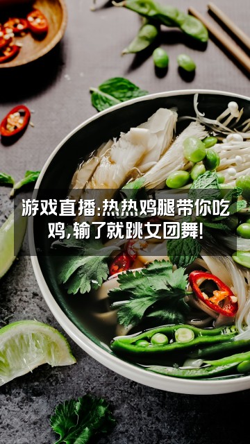 抖音热热鸡腿视频封面:游戏直播:热热鸡腿带你吃鸡,输了就跳女团舞!